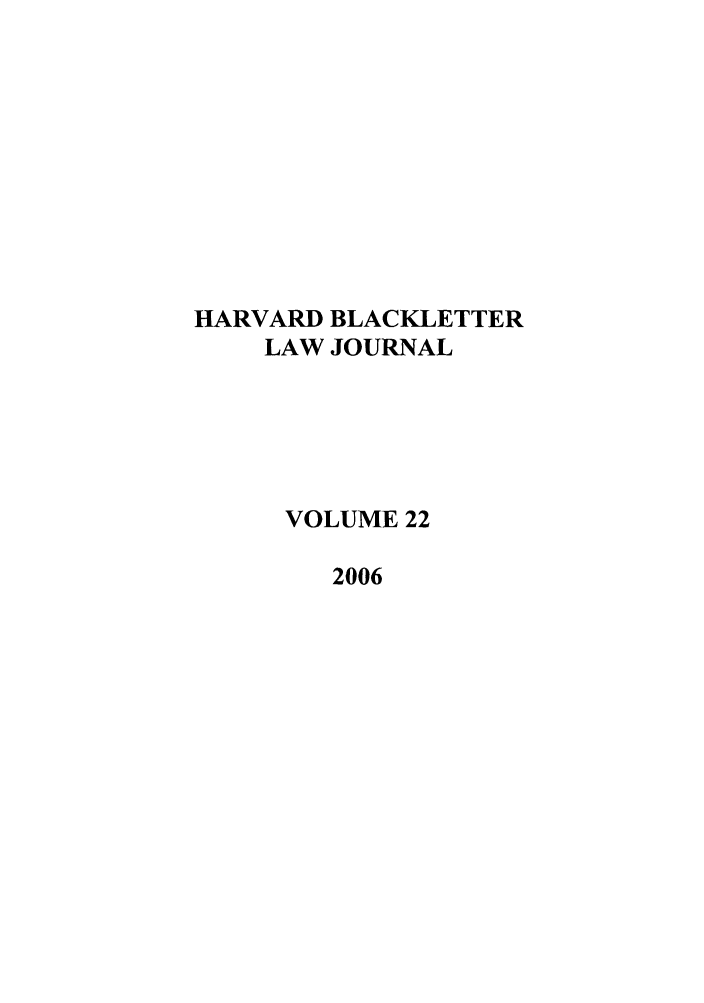handle is hein.journals/hblj22 and id is 1 raw text is: HARVARD BLACKLETTER
LAW JOURNAL
VOLUME 22
2006


