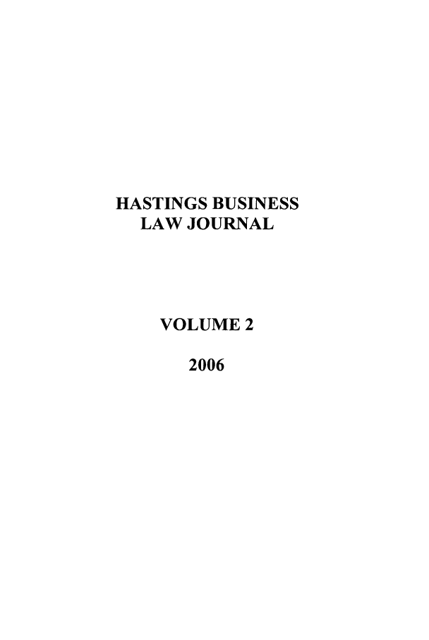 handle is hein.journals/hbuslj2 and id is 1 raw text is: HASTINGS BUSINESS
LAW JOURNAL
VOLUME 2
2006


