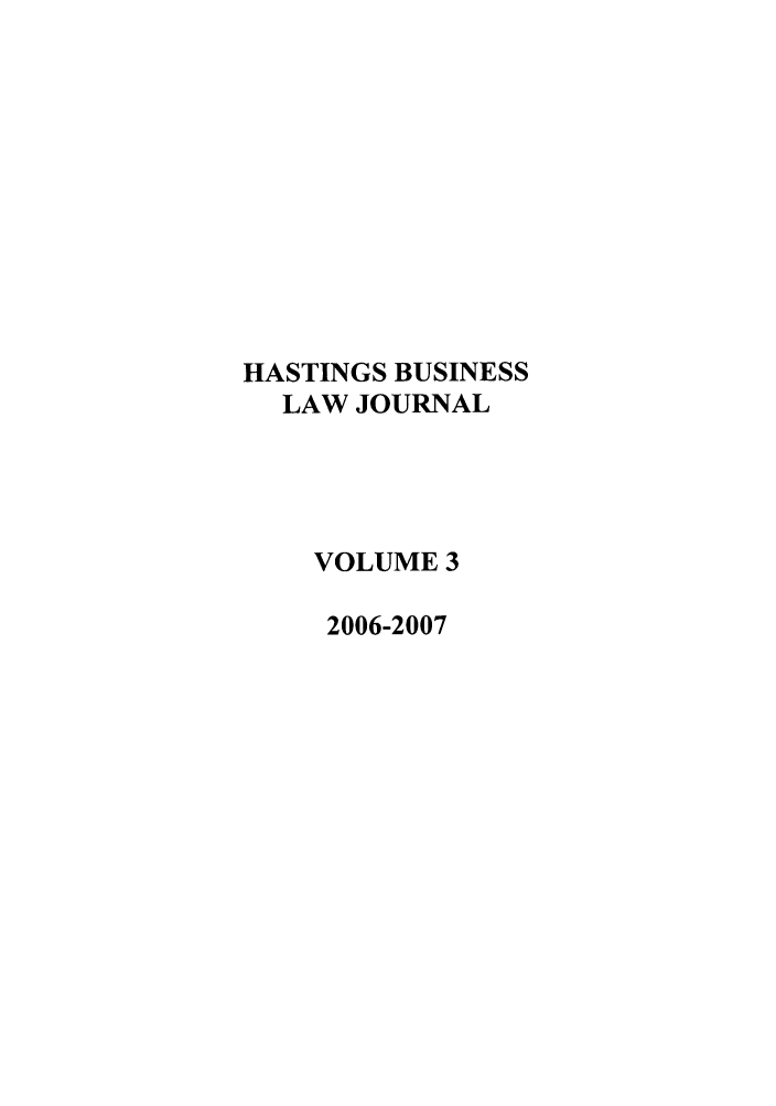 handle is hein.journals/hbuslj3 and id is 1 raw text is: HASTINGS BUSINESS
LAW JOURNAL
VOLUME 3
2006-2007



