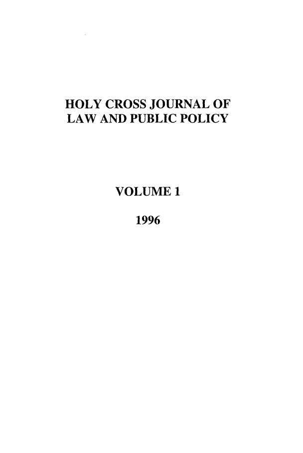 handle is hein.journals/hcjlpp1 and id is 1 raw text is: HOLY CROSS JOURNAL OF
LAW AND PUBLIC POLICY
VOLUME 1
1996


