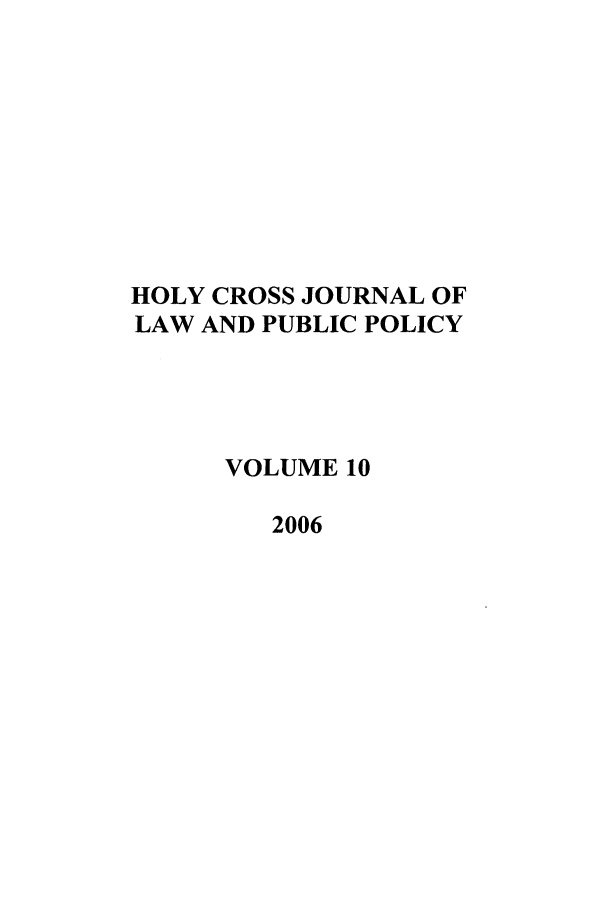 handle is hein.journals/hcjlpp10 and id is 1 raw text is: HOLY CROSS JOURNAL OF
LAW AND PUBLIC POLICY
VOLUME 10
2006


