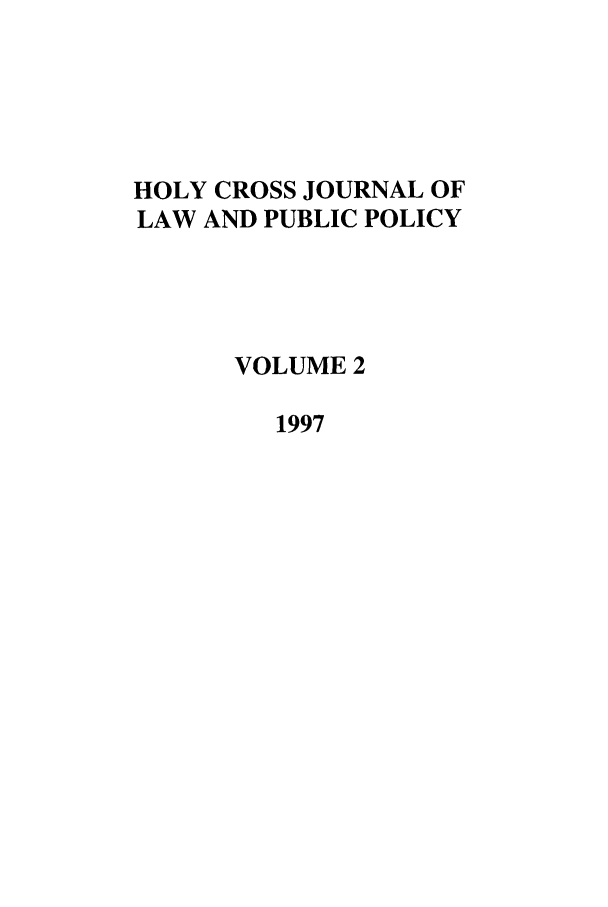 handle is hein.journals/hcjlpp2 and id is 1 raw text is: HOLY CROSS JOURNAL OF
LAW AND PUBLIC POLICY
VOLUME 2
1997


