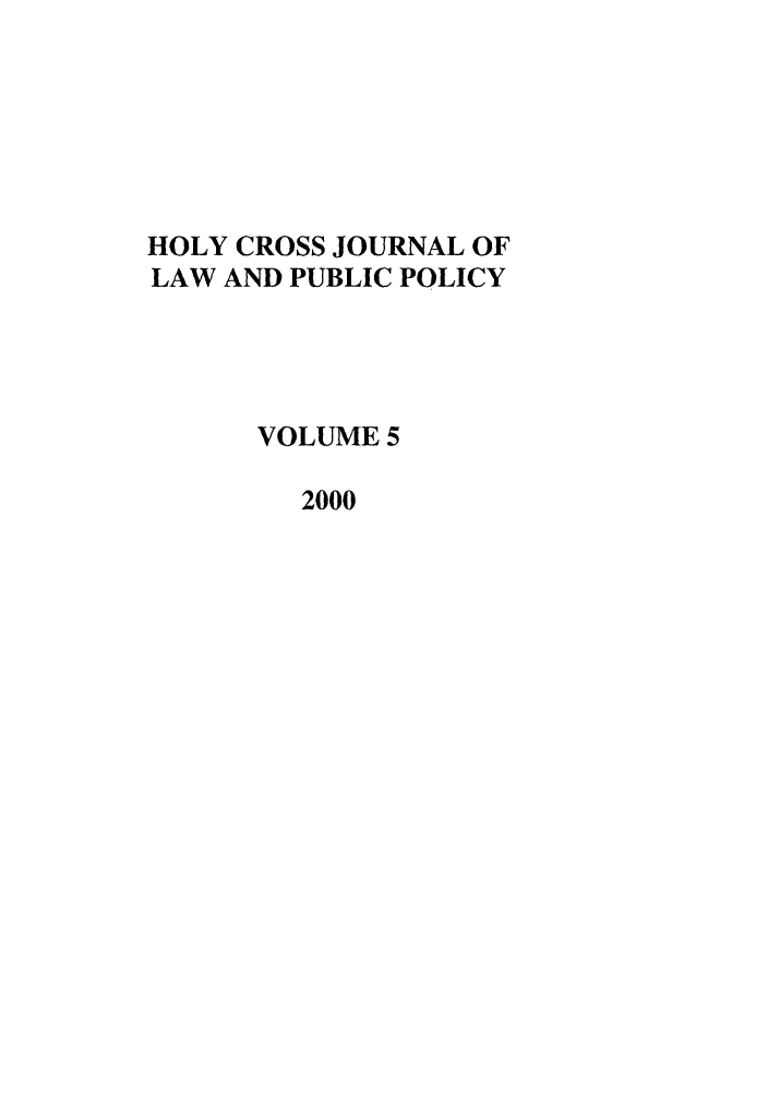 handle is hein.journals/hcjlpp5 and id is 1 raw text is: HOLY CROSS JOURNAL OF
LAW AND PUBLIC POLICY
VOLUME 5
2000


