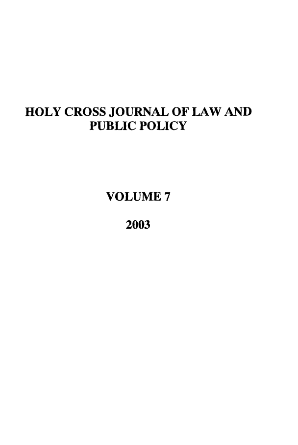 handle is hein.journals/hcjlpp7 and id is 1 raw text is: HOLY CROSS JOURNAL OF LAW AND
PUBLIC POLICY
VOLUME 7
2003


