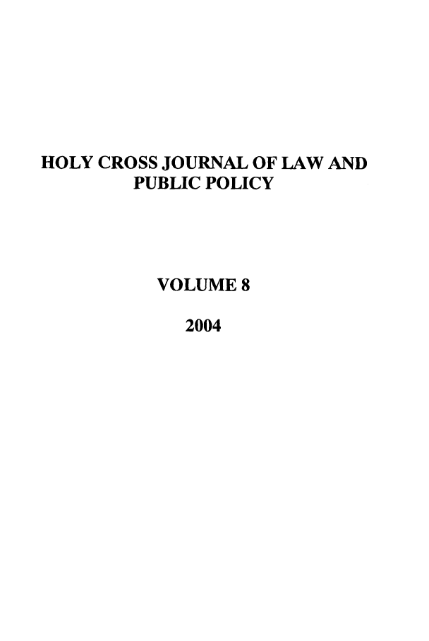 handle is hein.journals/hcjlpp8 and id is 1 raw text is: HOLY CROSS JOURNAL OF LAW AND
PUBLIC POLICY
VOLUME 8
2004


