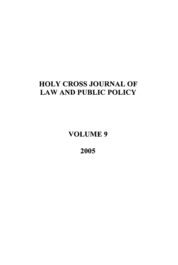 handle is hein.journals/hcjlpp9 and id is 1 raw text is: HOLY CROSS JOURNAL OF
LAW AND PUBLIC POLICY
VOLUME 9
2005



