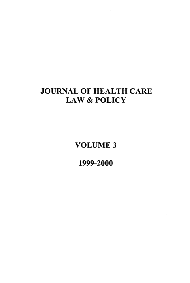 handle is hein.journals/hclwpo3 and id is 1 raw text is: JOURNAL OF HEALTH CARE
LAW & POLICY
VOLUME 3
1999-2000


