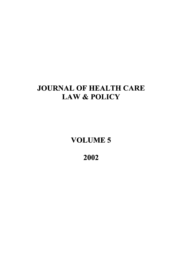 handle is hein.journals/hclwpo5 and id is 1 raw text is: JOURNAL OF HEALTH CARE
LAW & POLICY
VOLUME 5
2002


