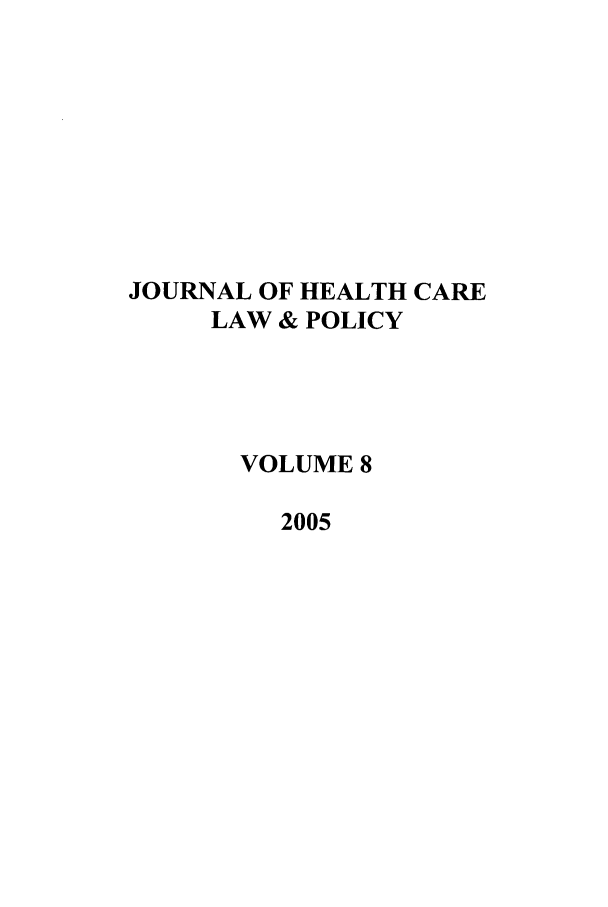 handle is hein.journals/hclwpo8 and id is 1 raw text is: JOURNAL OF HEALTH CARE
LAW & POLICY
VOLUME 8
2005


