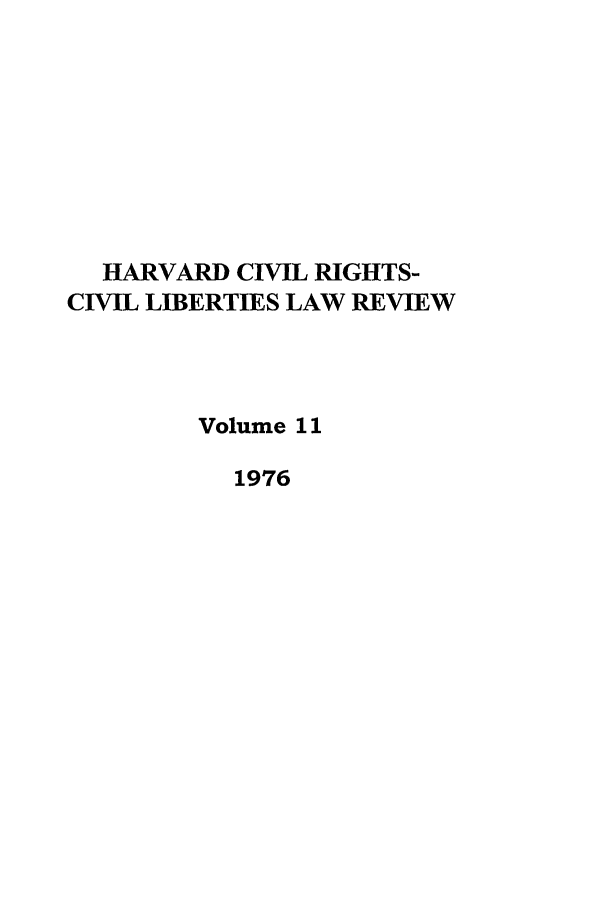 handle is hein.journals/hcrcl11 and id is 1 raw text is: HARVARD CIVIL RIGHTS-
CIVIL LIBERTIES LAW REVIEW
Volume 11
1976


