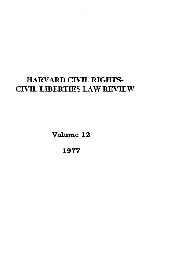 handle is hein.journals/hcrcl12 and id is 1 raw text is: HARVARD CIVIL RIGHTS-
CIVIL LIBERTIES LAW REVIEW
Volume 12
1977


