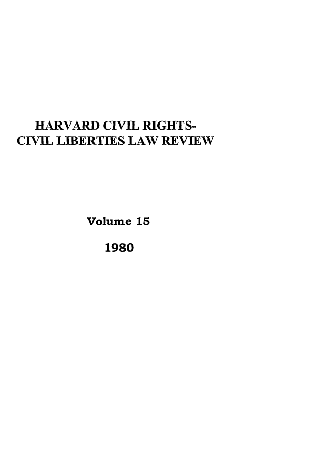 handle is hein.journals/hcrcl15 and id is 1 raw text is: HARVARD CIVIL RIGHTS-
CIVIL LIBERTIES LAW REVIEW
Volume 15
1980


