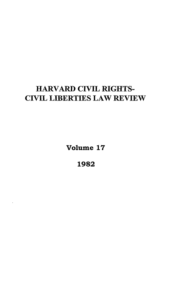 handle is hein.journals/hcrcl17 and id is 1 raw text is: HARVARD CIVIL RIGHTS-
CIVIL LIBERTIES LAW REVIEW
Volume 17
1982


