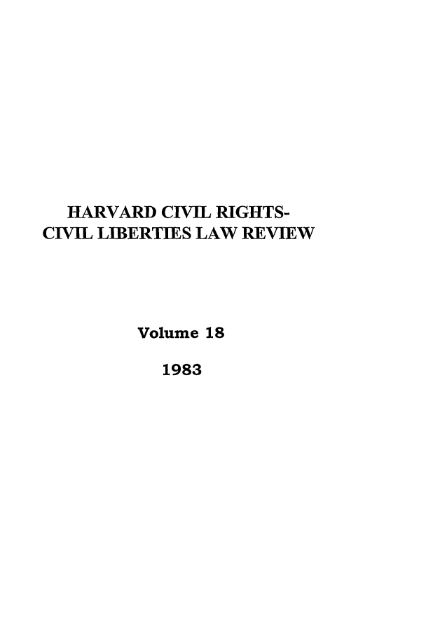 handle is hein.journals/hcrcl18 and id is 1 raw text is: HARVARD CIVIL RIGHTS-
CIVIL LIBERTIES LAW REVIEW
Volume 18
1983



