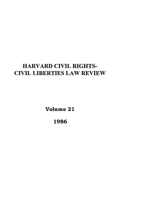 handle is hein.journals/hcrcl21 and id is 1 raw text is: HARVARD CIVIL RIGHTS-
CIVIL LIBERTIES LAW REVIEW
Volume 21
1986


