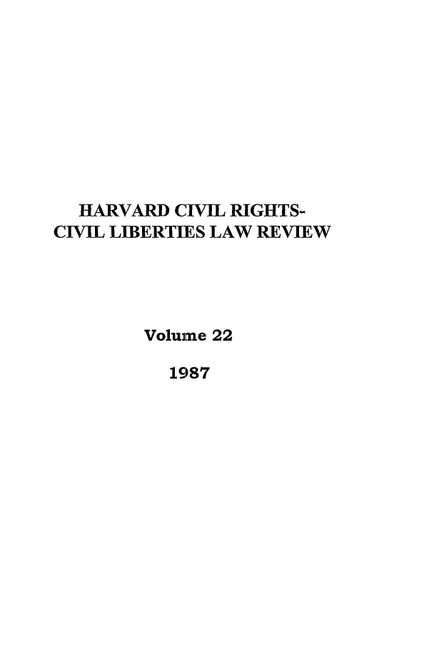 handle is hein.journals/hcrcl22 and id is 1 raw text is: HARVARD CIVIL RIGHTS-
CIVIL LIBERTIES LAW REVIEW
Volume 22
1987


