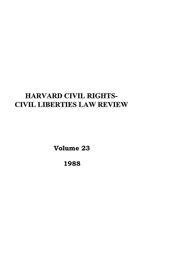 handle is hein.journals/hcrcl23 and id is 1 raw text is: HARVARD CIVIL RIGHTS-
CIVIL LIBERTIES LAW REVIEW
Volume 23
1988


