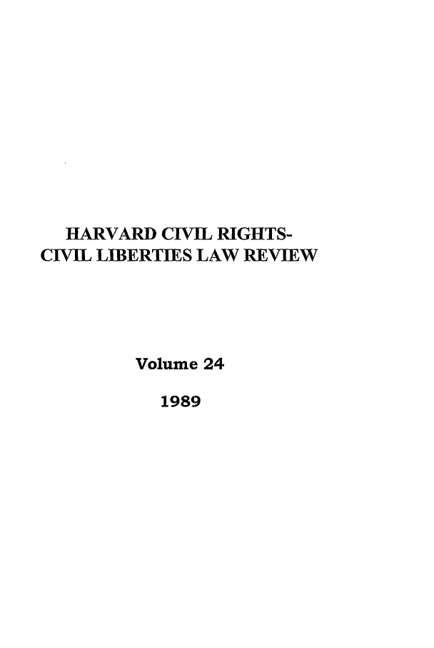 handle is hein.journals/hcrcl24 and id is 1 raw text is: HARVARD CIVIL RIGHTS-
CIVIL LIBERTIES LAW REVIEW
Volume 24
1989


