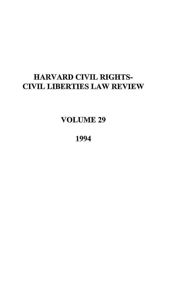 handle is hein.journals/hcrcl29 and id is 1 raw text is: HARVARD CIVIL RIGHTS-
CIVIL LIBERTIES LAW REVIEW
VOLUME 29
1994


