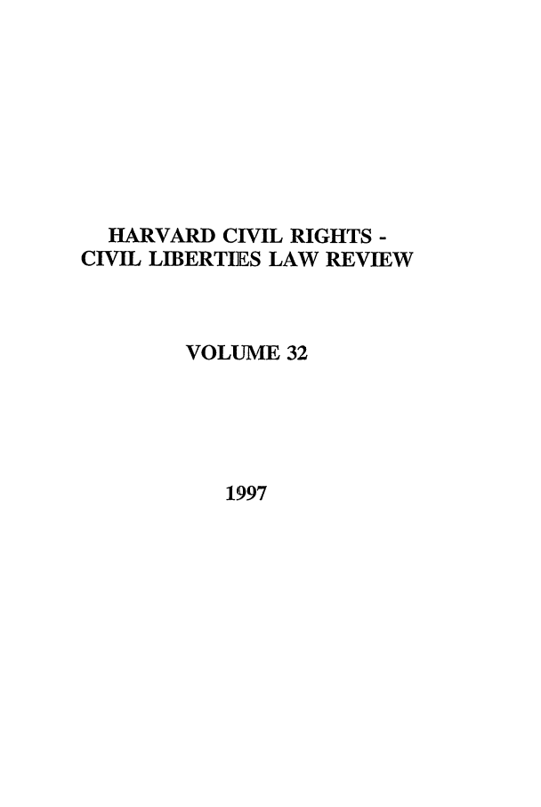 handle is hein.journals/hcrcl32 and id is 1 raw text is: HARVARD CIVIL RIGHTS -
CIVIL LIBERTIES LAW REVIEW
VOLUME 32
1997


