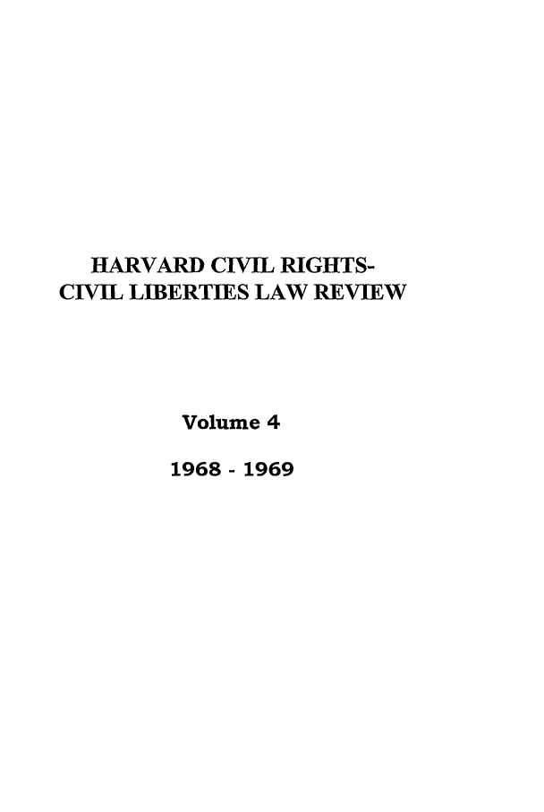 handle is hein.journals/hcrcl4 and id is 1 raw text is: HARVARD CIVIL RIGHTS-
CIVIL LIBERTIES LAW REVIEW
Volume 4
1968 - 1969


