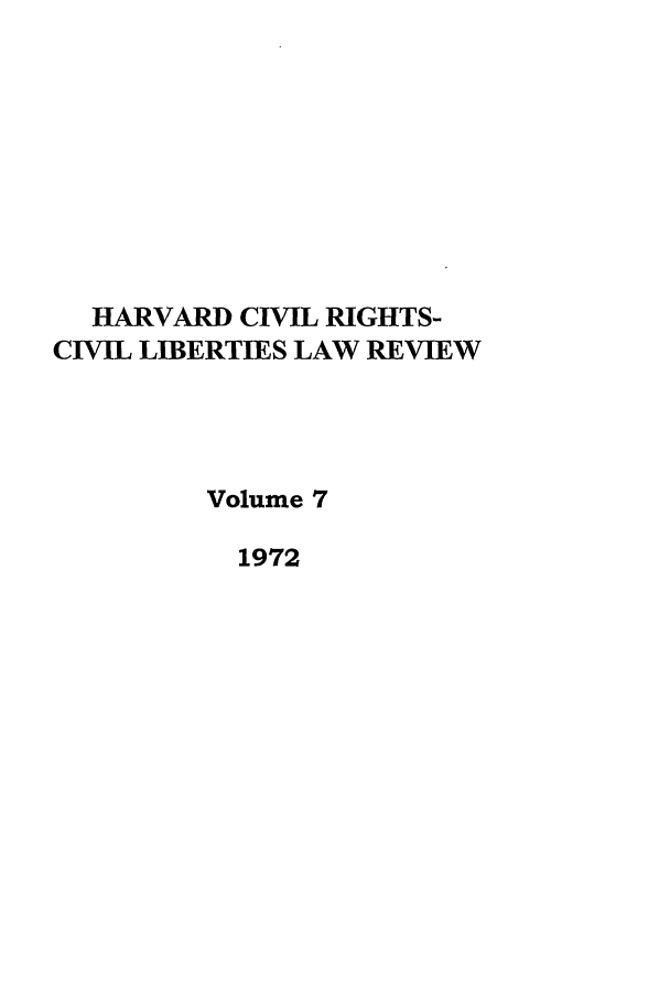 handle is hein.journals/hcrcl7 and id is 1 raw text is: HARVARD CIVIL RIGHTS-
CIVIL LIBERTIES LAW REVIEW
Volume 7
1972


