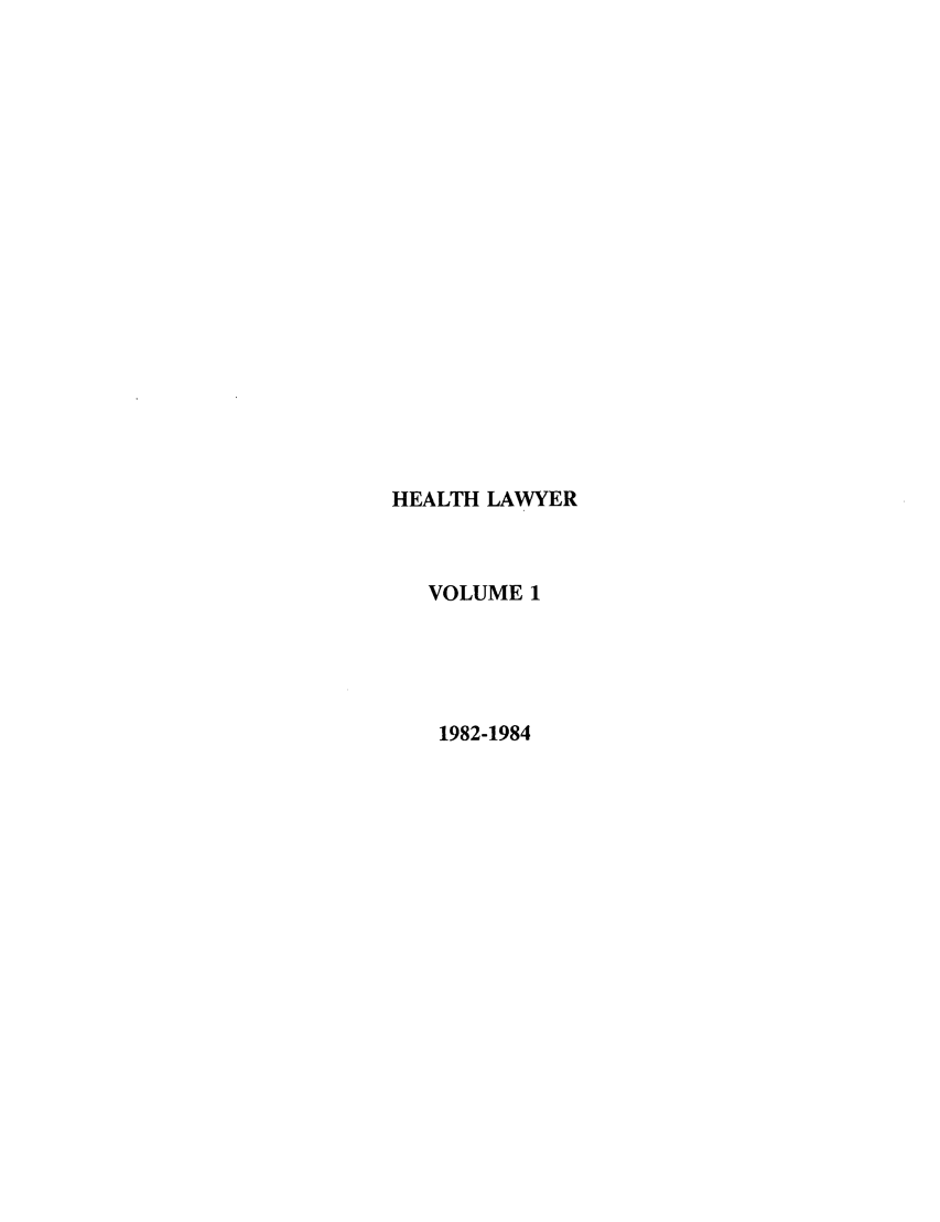 handle is hein.journals/healaw1 and id is 1 raw text is: HEALTH LAWYER
VOLUME 1
1982-1984


