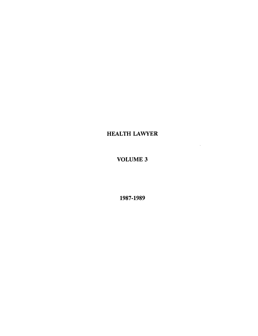 handle is hein.journals/healaw3 and id is 1 raw text is: HEALTH LAWYER
VOLUME 3
1987-1989


