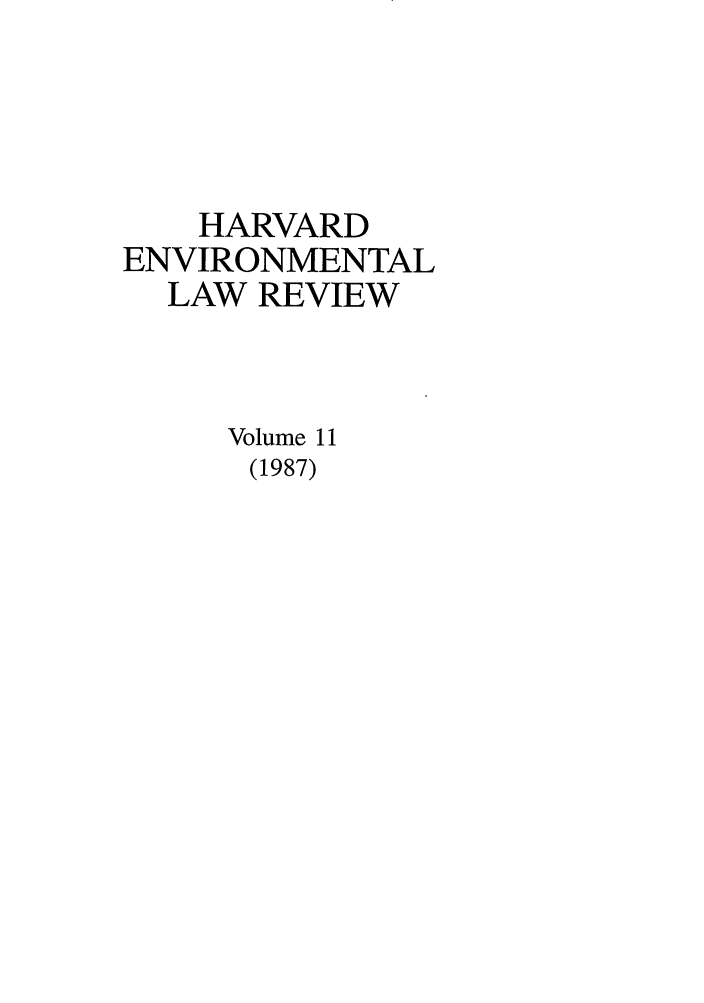 handle is hein.journals/helr11 and id is 1 raw text is: HARVARD
ENVIRONMENTAL
LAW REVIEW
Volume 11
(1987)


