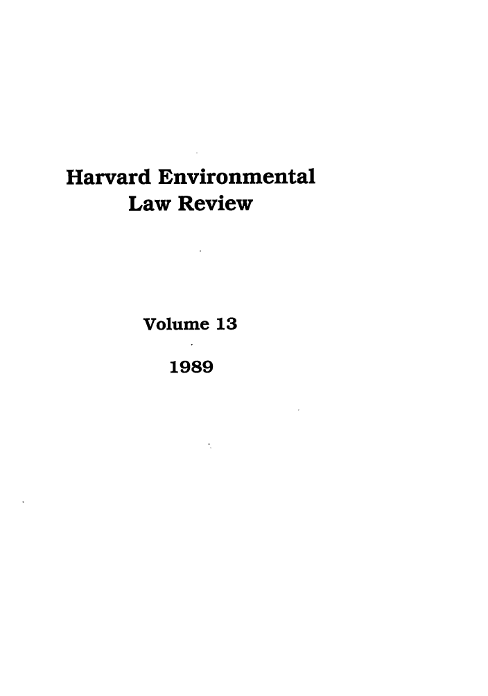 handle is hein.journals/helr13 and id is 1 raw text is: Harvard Environmental
Law Review
Volume 13
1989


