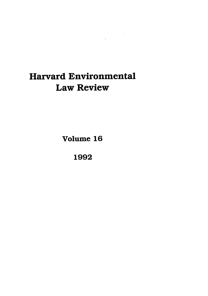 handle is hein.journals/helr16 and id is 1 raw text is: Harvard Environmental
Law Review
Volume 16
1992


