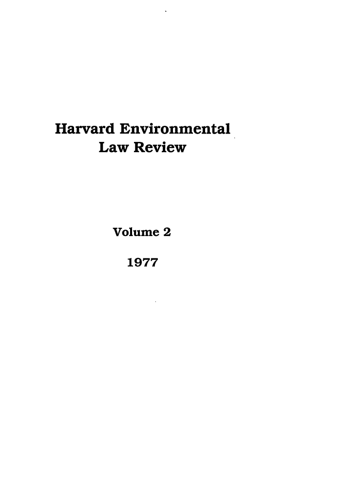 handle is hein.journals/helr2 and id is 1 raw text is: Harvard Environmental
Law Review
Volume 2
1977



