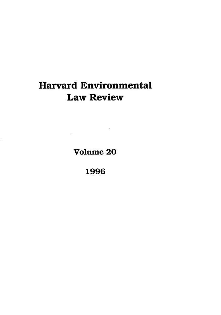 handle is hein.journals/helr20 and id is 1 raw text is: Harvard Environmental
Law Review
Volume 20
1996



