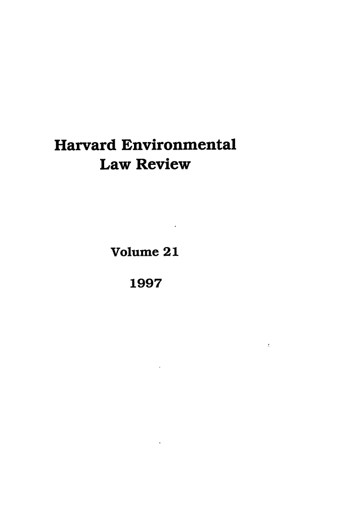 handle is hein.journals/helr21 and id is 1 raw text is: Harvard Environmental
Law Review
Volume 21
1997


