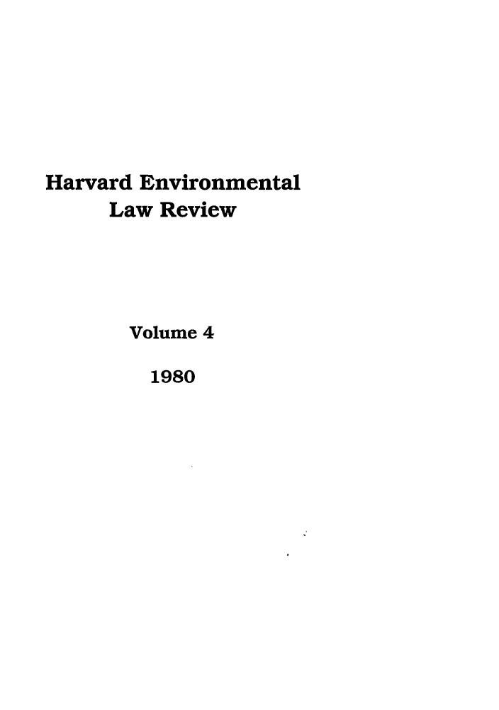 handle is hein.journals/helr4 and id is 1 raw text is: Harvard Environmental
Law Review
Volume 4
1980


