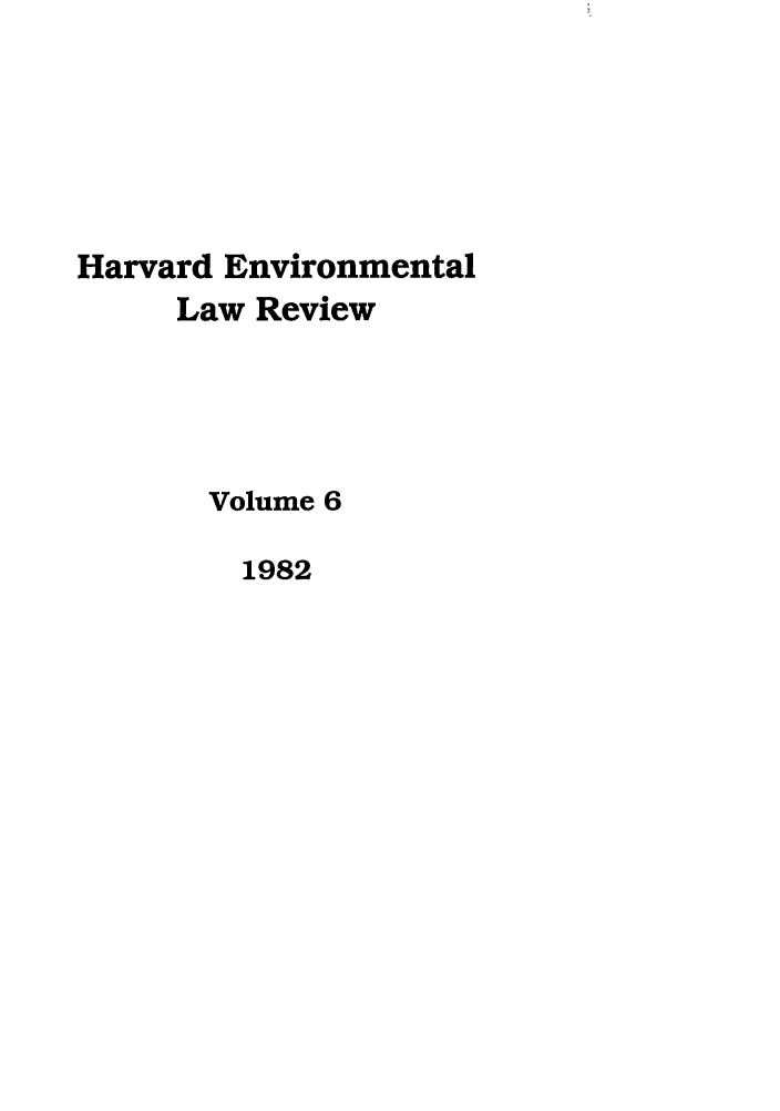 handle is hein.journals/helr6 and id is 1 raw text is: Harvard Environmental
Law Review
Volume 6
1982


