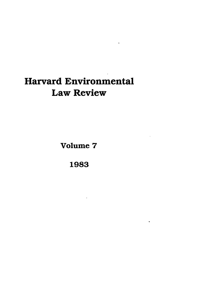 handle is hein.journals/helr7 and id is 1 raw text is: Harvard Environmental
Law Review
Volume 7
1983


