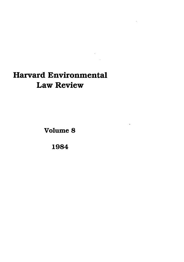 handle is hein.journals/helr8 and id is 1 raw text is: Harvard Environmental
Law Review
Volume 8
1984


