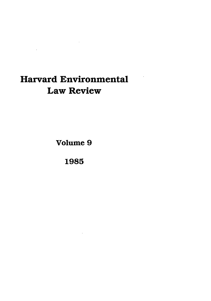 handle is hein.journals/helr9 and id is 1 raw text is: Harvard Environmental
Law Review
Volume 9
1985


