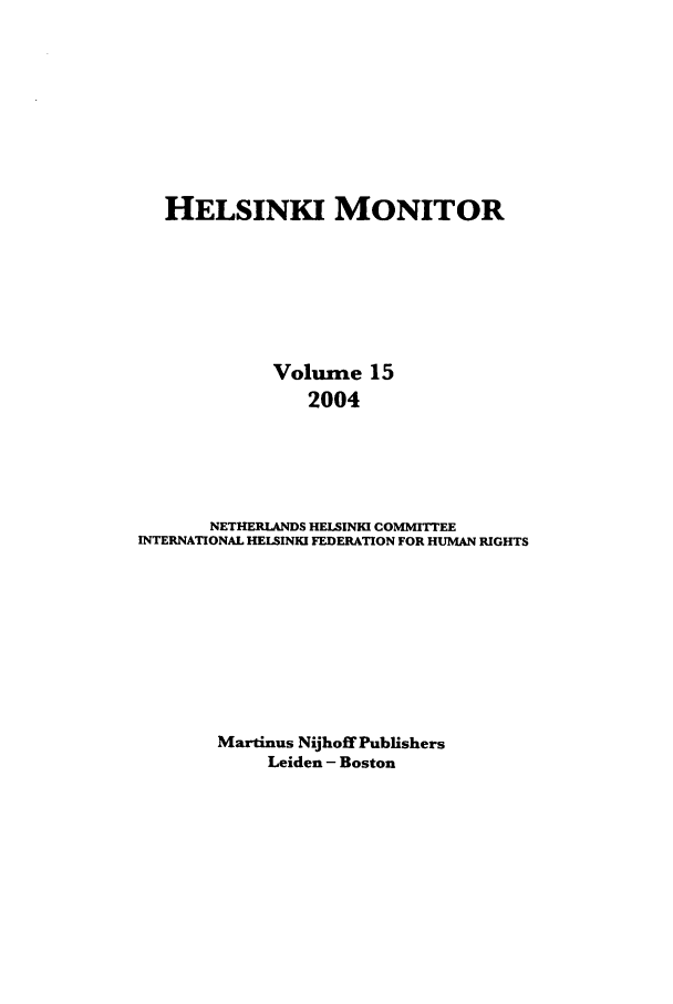 handle is hein.journals/helsnk15 and id is 1 raw text is: HELSINKI MONITOR
Volume 15
2004
NETHERLANDS HELSINKI COMMITTEE
INTERNATIONAL HELSINKI FEDERATION FOR HUMAN RIGHTS
Martinus Nijhoff Publishers
Leiden - Boston


