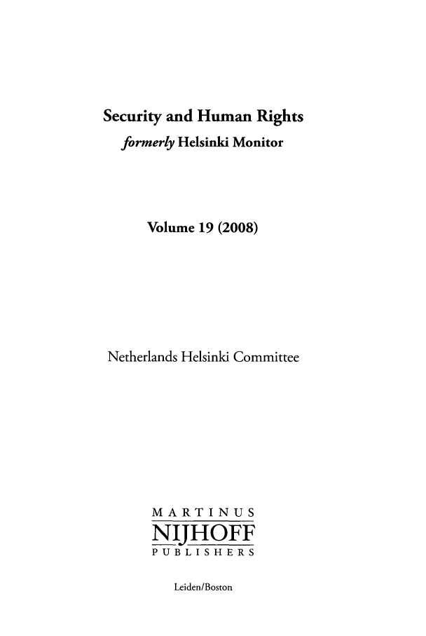 handle is hein.journals/helsnk19 and id is 1 raw text is: Security and Human Rights
formerly Helsinki Monitor
Volume 19 (2008)
Netherlands Helsinki Committee
MARTINUS
NIHOFF
PUBLISHERS

Leiden/Boston


