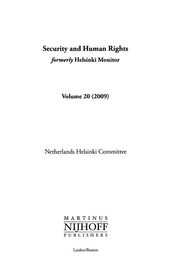 handle is hein.journals/helsnk20 and id is 1 raw text is: Security and Human Rights
formerly Helsinki Monitor
Volume 20 (2009)
Netherlands Helsinki Committee
MARTINUS
NIJHOFF
PUBLISHERS

Leiden/Boston


