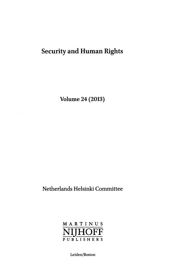 handle is hein.journals/helsnk24 and id is 1 raw text is: Security and Human Rights

Volume 24 (2013)
Netherlands Helsinki Committee
MARTINUS
NIJHOFF
PUBLISHERS

Leiden/Boston



