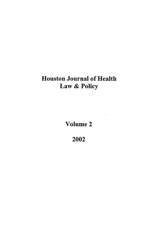 handle is hein.journals/hhpol2 and id is 1 raw text is: Houston Journal of Health
Law & Policy
Volume 2
2002


