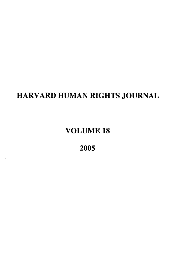 handle is hein.journals/hhrj18 and id is 1 raw text is: HARVARD HUMAN RIGHTS JOURNAL
VOLUME 18
2005


