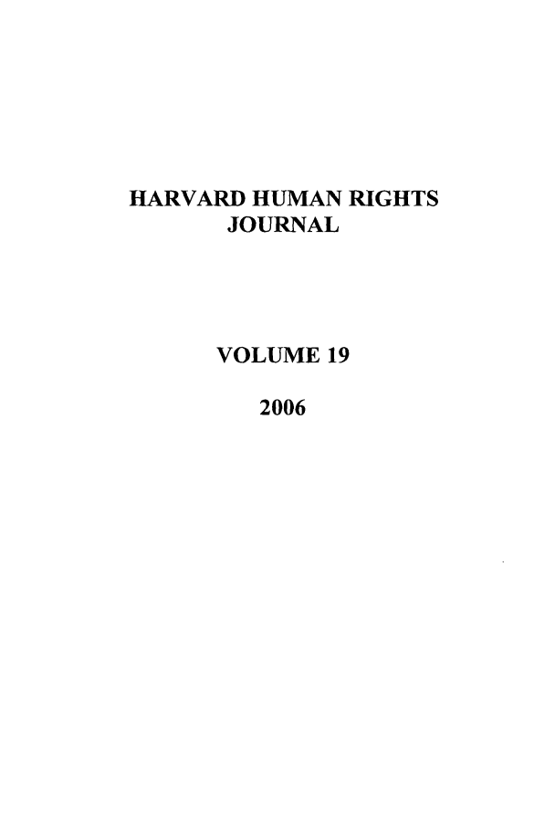 handle is hein.journals/hhrj19 and id is 1 raw text is: HARVARD HUMAN RIGHTS
JOURNAL
VOLUME 19
2006


