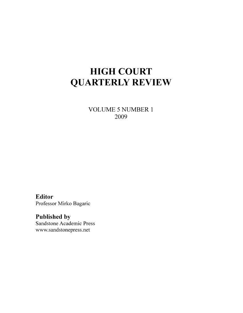 handle is hein.journals/hicoqur5 and id is 1 raw text is: HIGH COURT
QUARTERLY REVIEW
VOLUME 5 NUMBER 1
2009
Editor
Professor Mirko Bagaric
Published by
Sandstone Academic Press
www.sandstonepress.net


