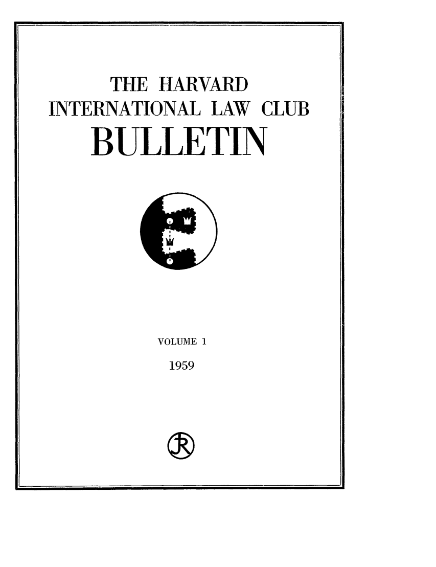 handle is hein.journals/hilj1 and id is 1 raw text is: THE HARVARD
INTERNATIONAL LAW CLUB
BULLETIN

VOLUME 1
1959


