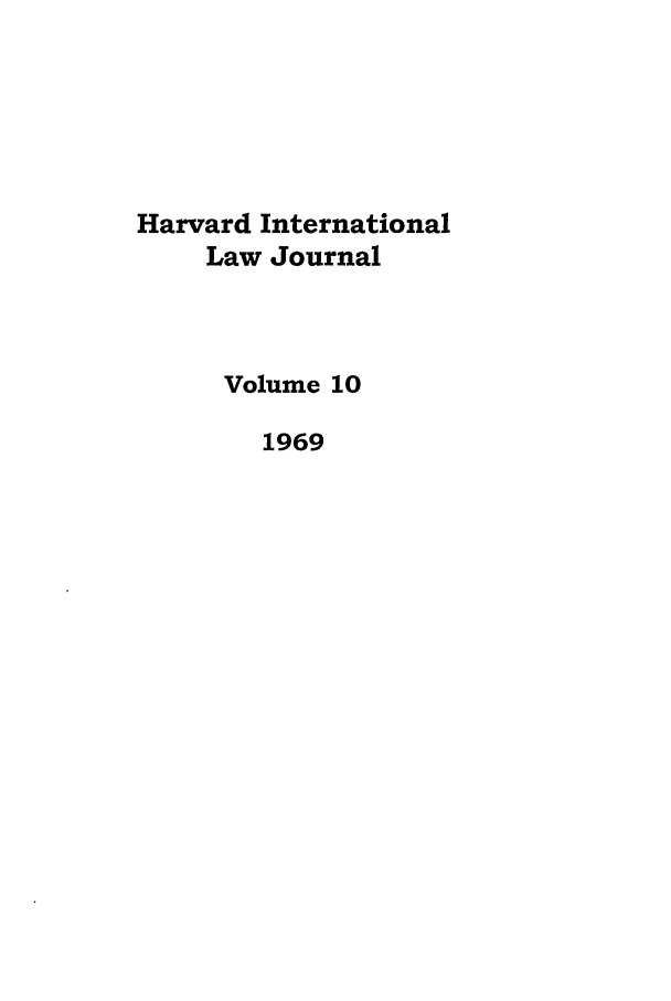 handle is hein.journals/hilj10 and id is 1 raw text is: Harvard International
Law Journal
Volume 10
1969


