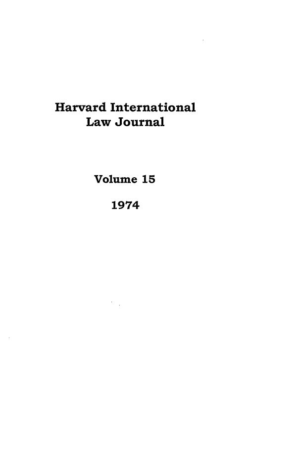 handle is hein.journals/hilj15 and id is 1 raw text is: Harvard International
Law Journal
Volume 15
1974


